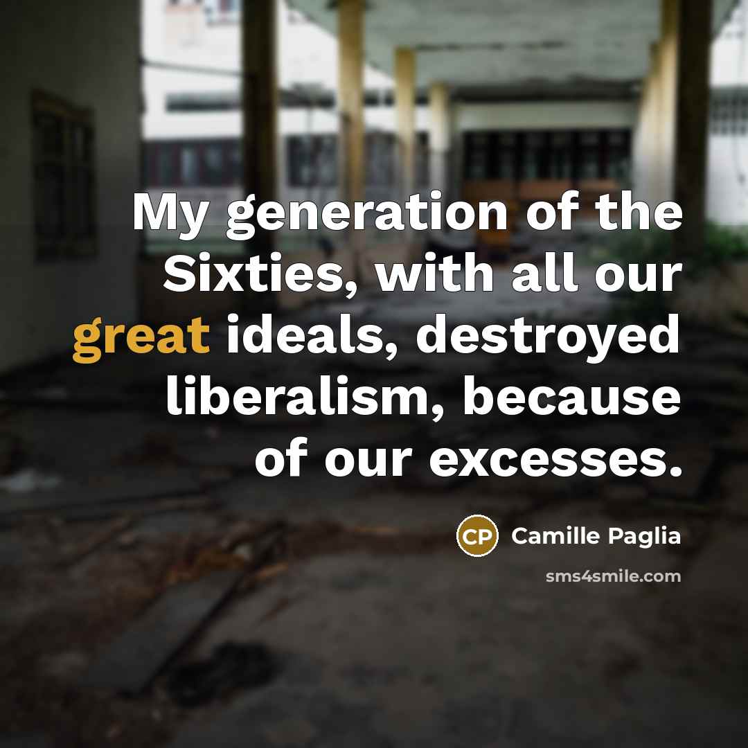 “My generation of the Sixties, with all our great ideals,…” quote by Camille Paglia