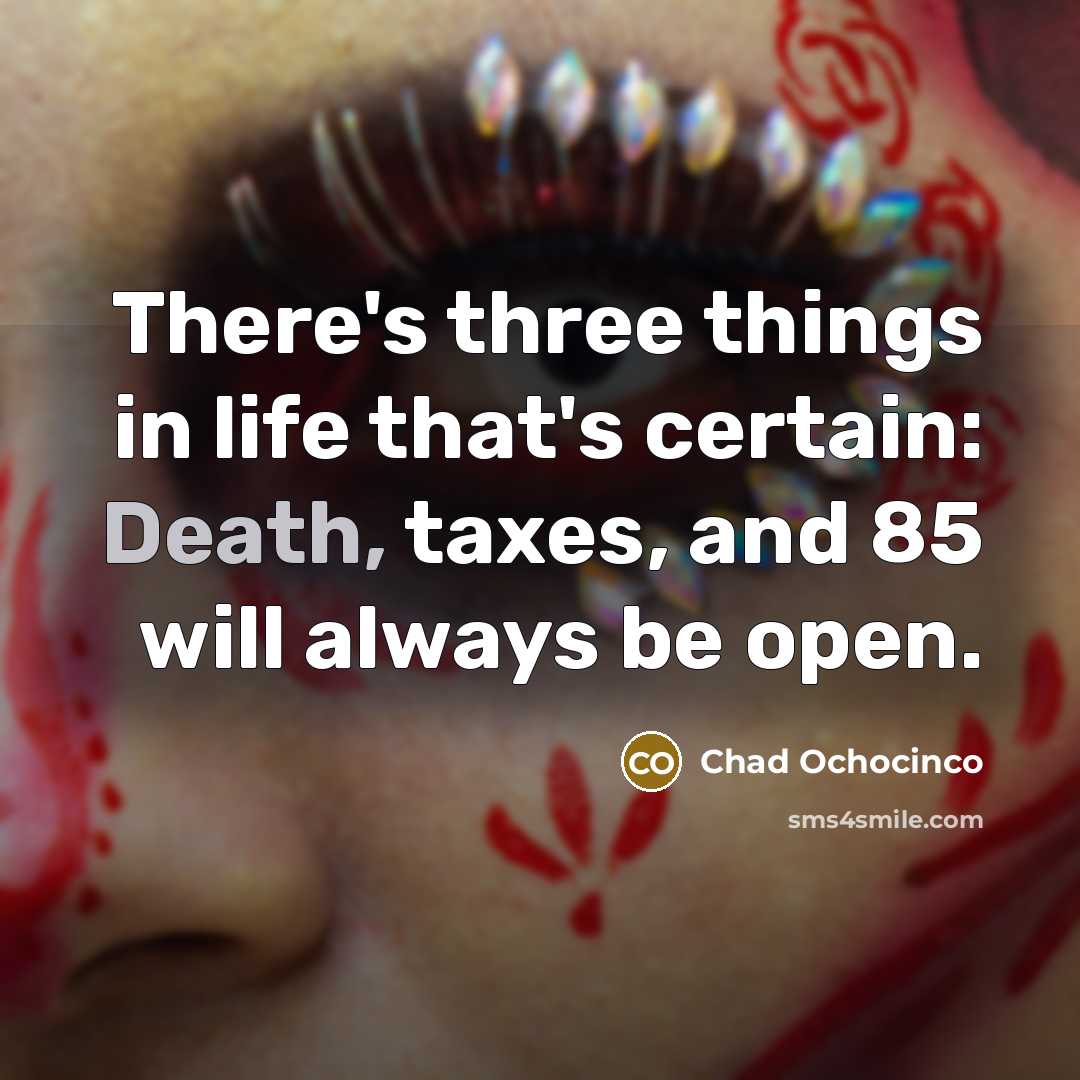 “There's three things in life that's certain: Death, taxes, and…” quote by Chad Ochocinco