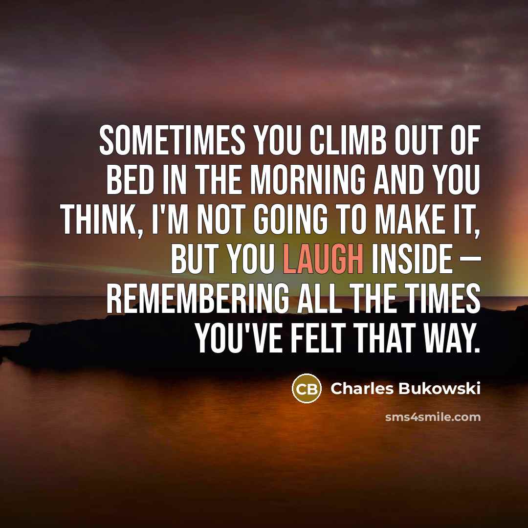 “Sometimes you climb out of bed in the morning and…” quote by Charles Bukowski