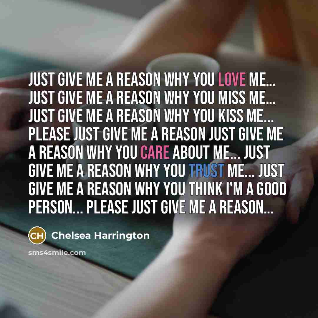 “Just give me a reason why you love me..... Just…” quote by Chelsea Harrington