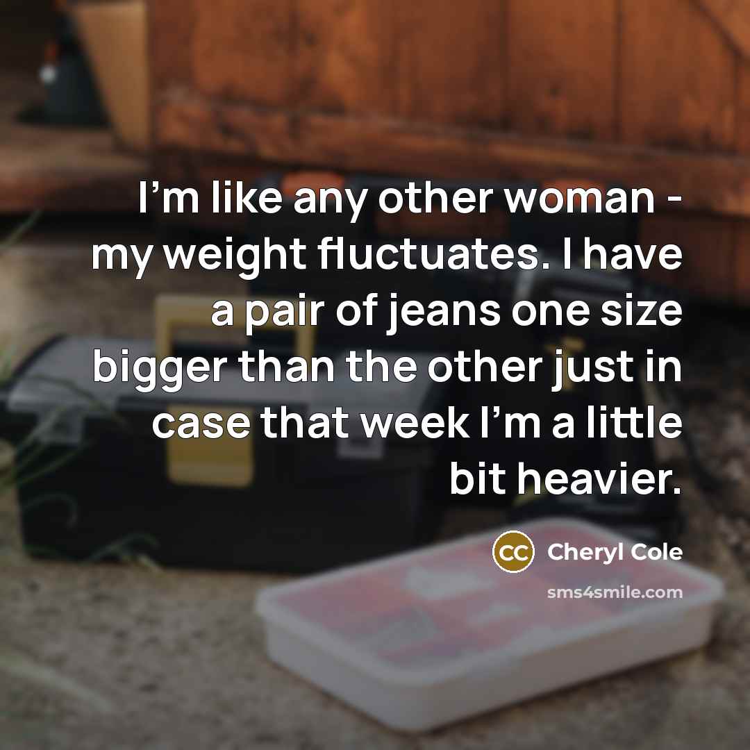 “I'm like any other woman - my weight fluctuates. I…” quote by Cheryl Cole