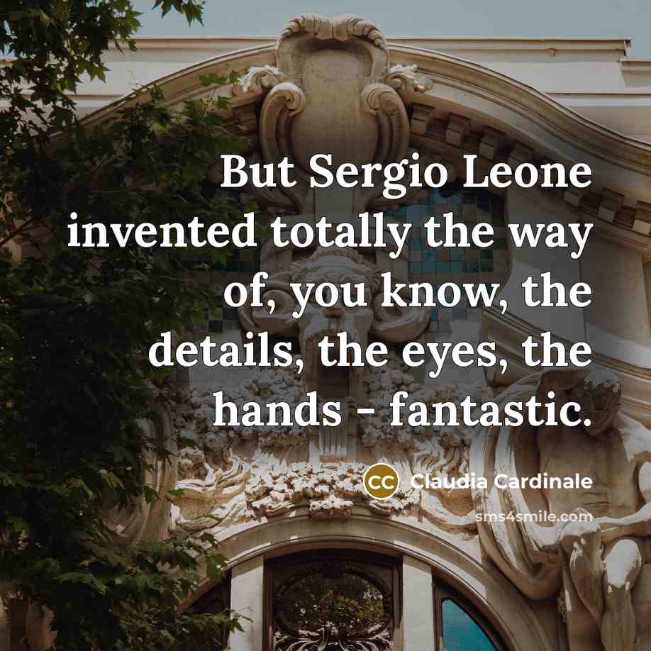 “But Sergio Leone invented totally the way of, you know,…” quote by Claudia Cardinale