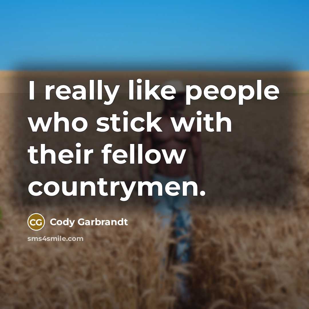 “I really like people who stick with their fellow countrymen.…” quote by Cody Garbrandt