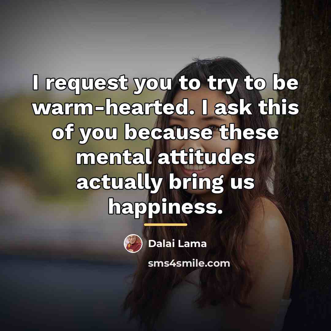 “I request you to try to be warm-hearted. I ask…” quote by Dalai Lama