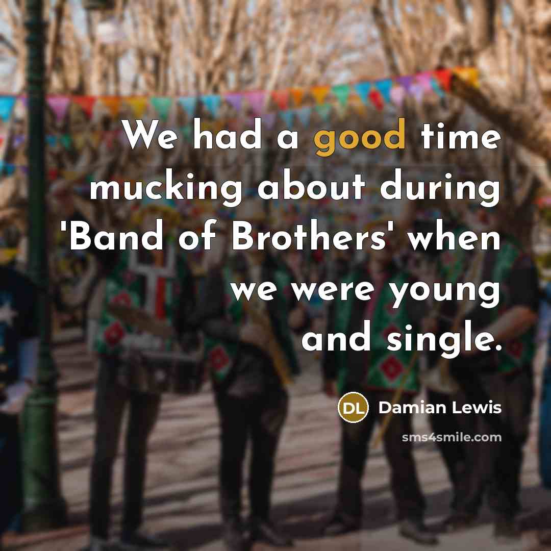 “We had a good time mucking about during 'Band of…” quote by Damian Lewis
