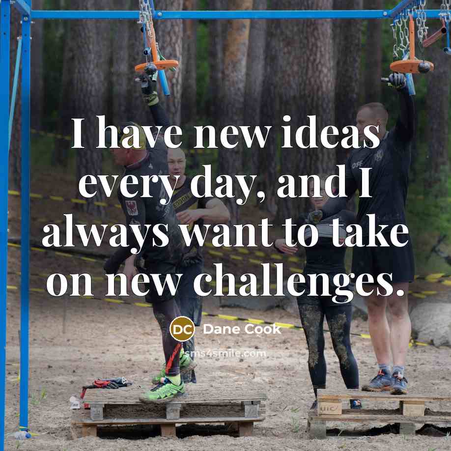 “I have new ideas every day, and I always want…” quote by Dane Cook