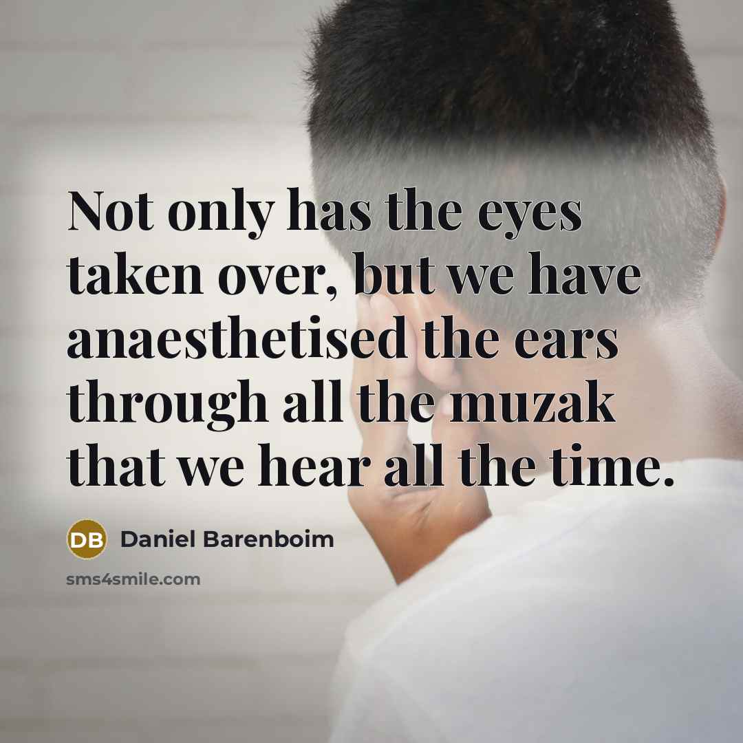 “Not only has the eyes taken over, but we have…” quote by Daniel Barenboim