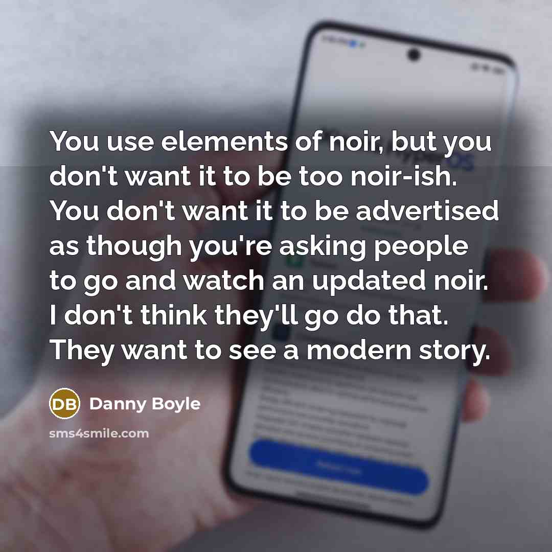 “You use elements of noir, but you don't want it…” quote by Danny Boyle
