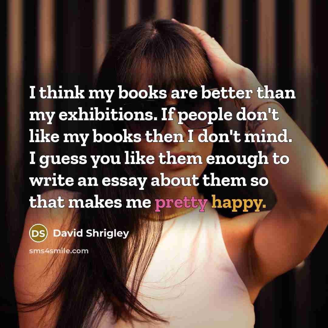 “I think my books are better than my exhibitions. If…” quote by David Shrigley