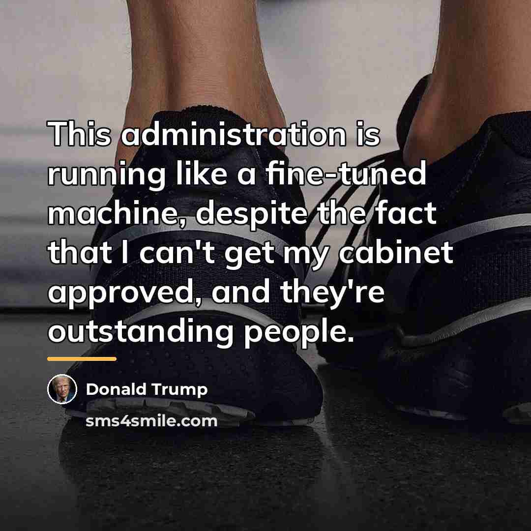 “This administration is running like a fine-tuned machine, despite the…” quote by Donald Trump