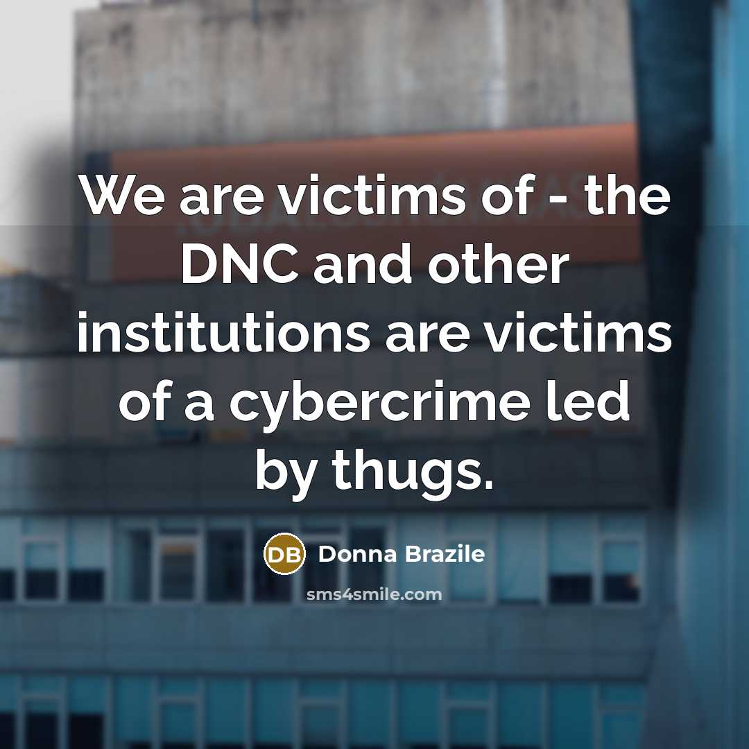 “We are victims of - the DNC and other institutions…” quote by Donna Brazile