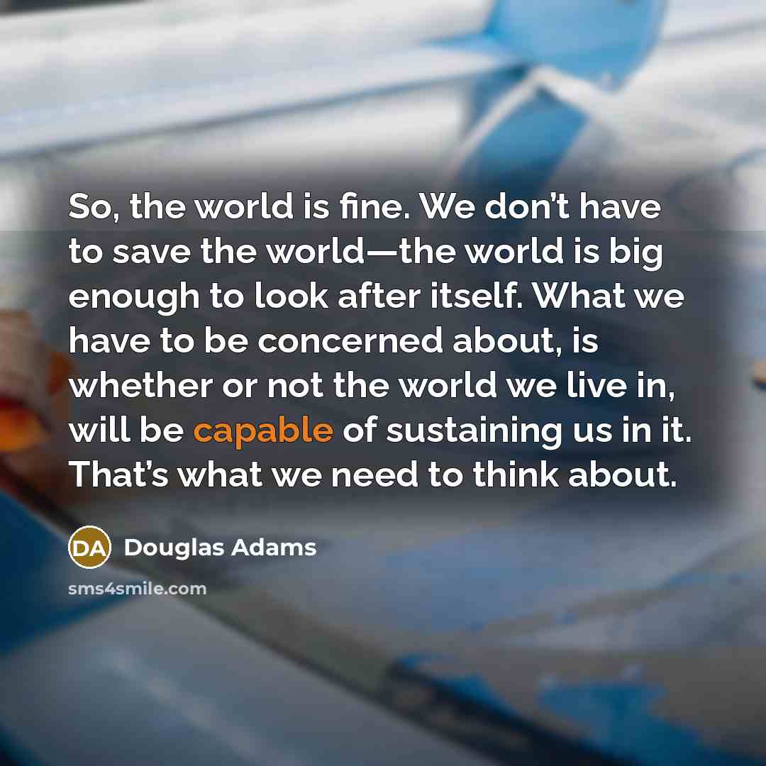 “So, the world is fine. We don’t have to save…” quote by Douglas Adams