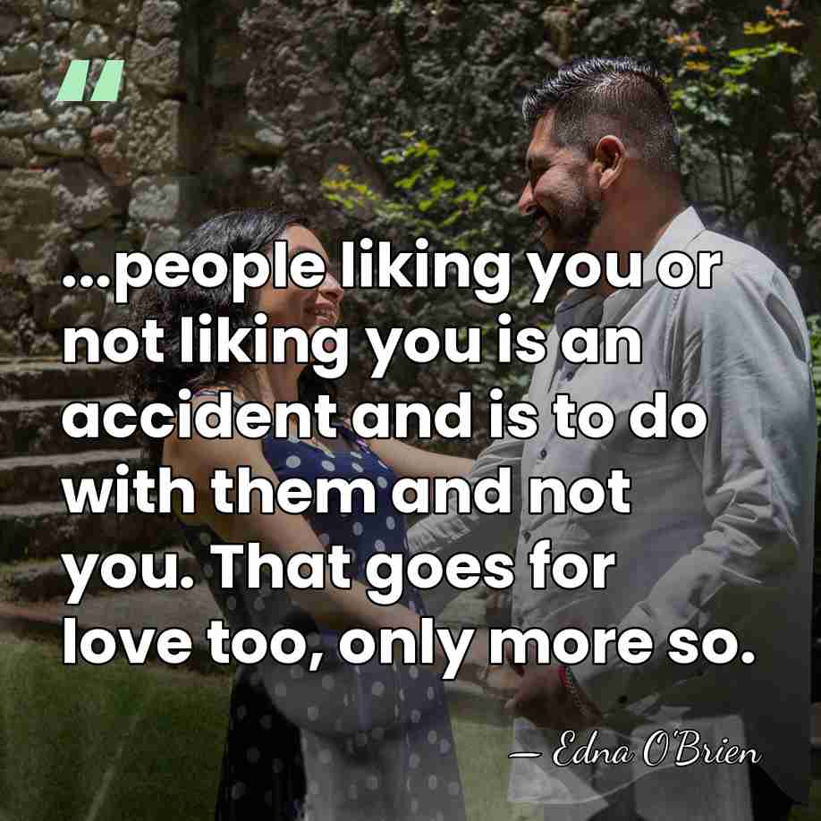 ...people liking you or not liking you is an accident and is&hellip; - Edna O'Brien