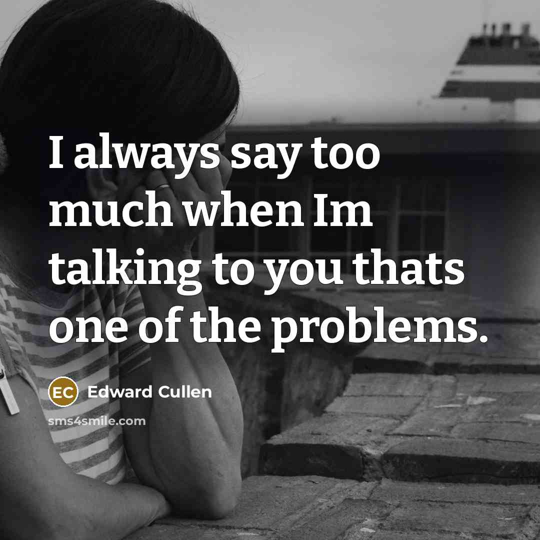 “I always say too much when Im talking to you…” quote by Edward Cullen