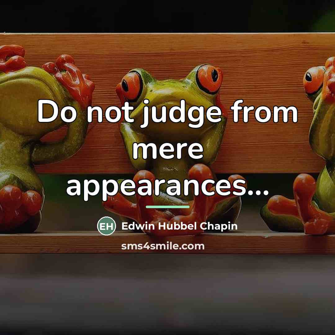 “Do not judge from mere appearances...…” quote by Edwin Hubbel Chapin