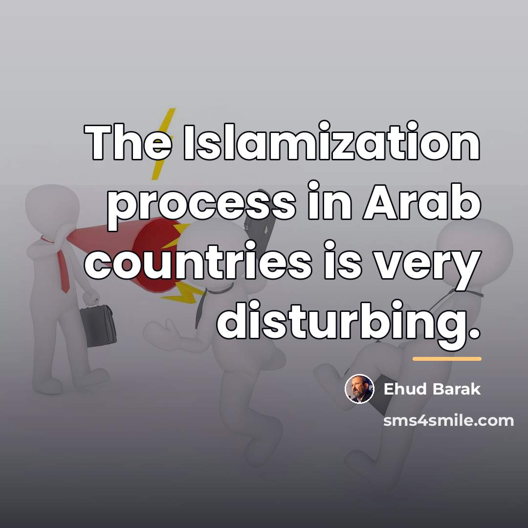 “The Islamization process in Arab countries is very disturbing.…” quote by Ehud Barak