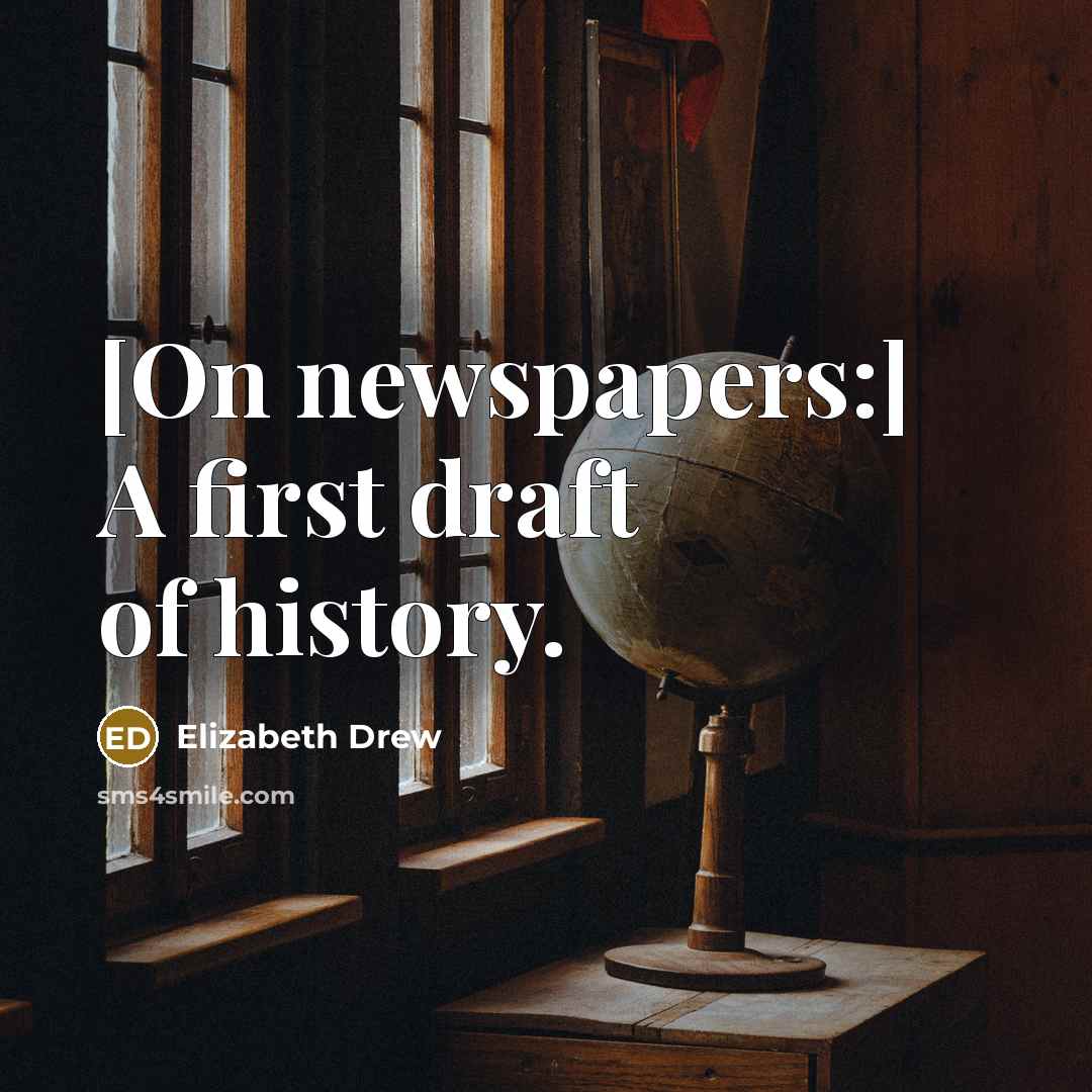 “[On newspapers:] A first draft of history.…” quote by Elizabeth Drew
