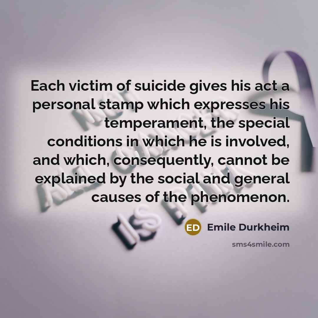 “Each victim of suicide gives his act a personal stamp…” quote by Emile Durkheim