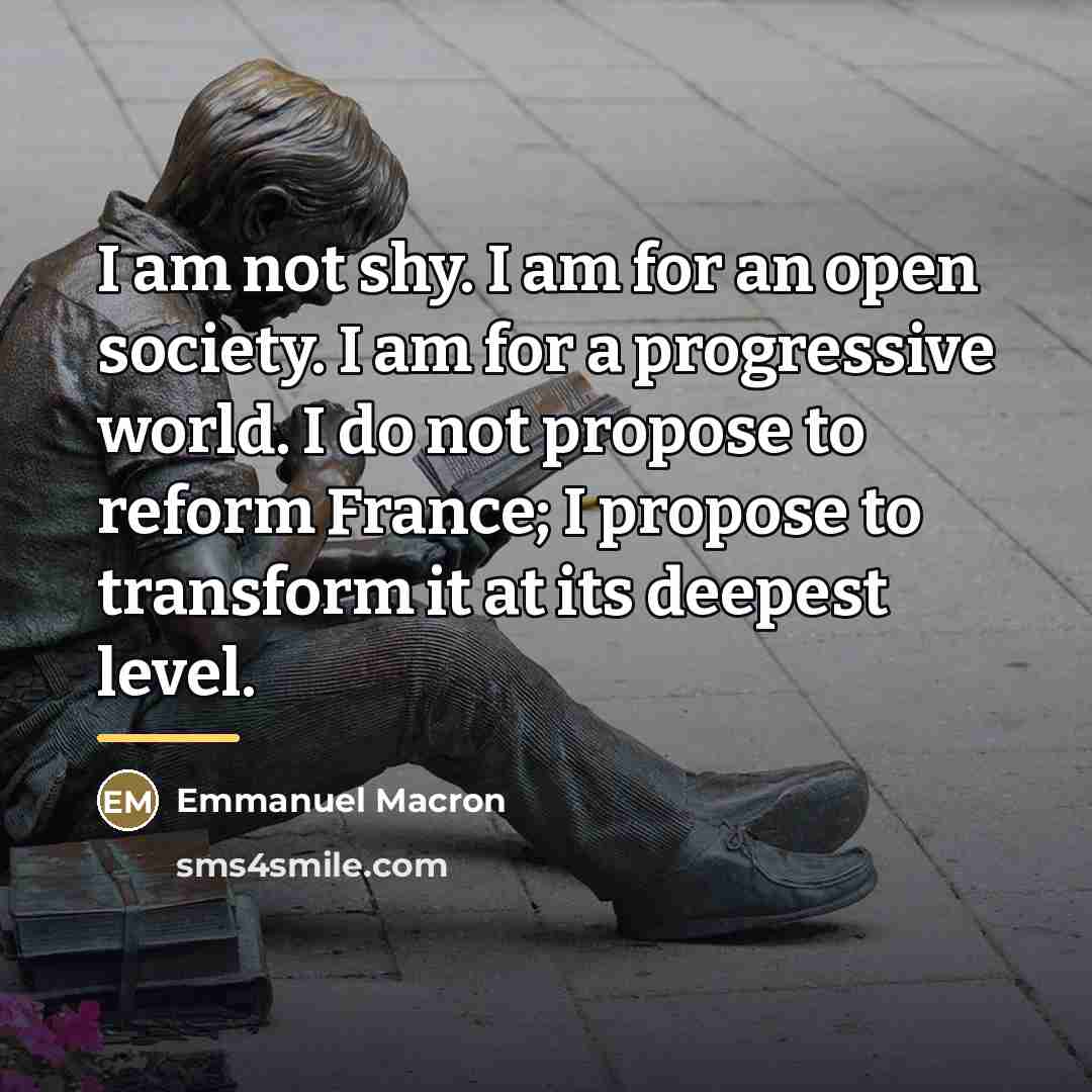 “I am not shy. I am for an open society.…” quote by Emmanuel Macron