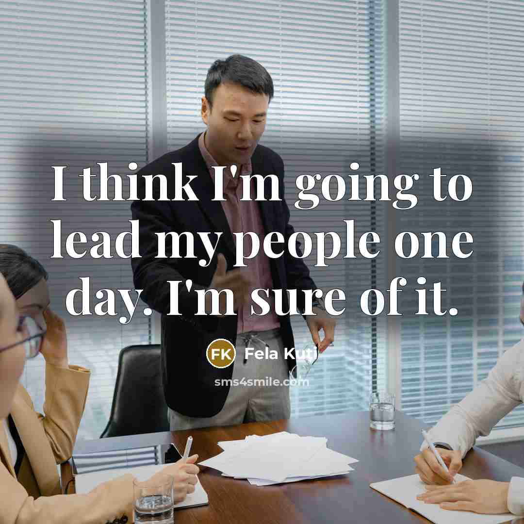 “I think I'm going to lead my people one day.…” quote by Fela Kuti