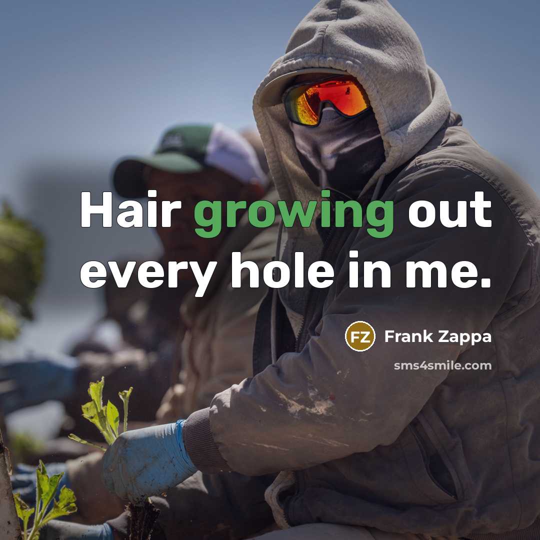 “Hair growing out every hole in me.…” quote by Frank Zappa
