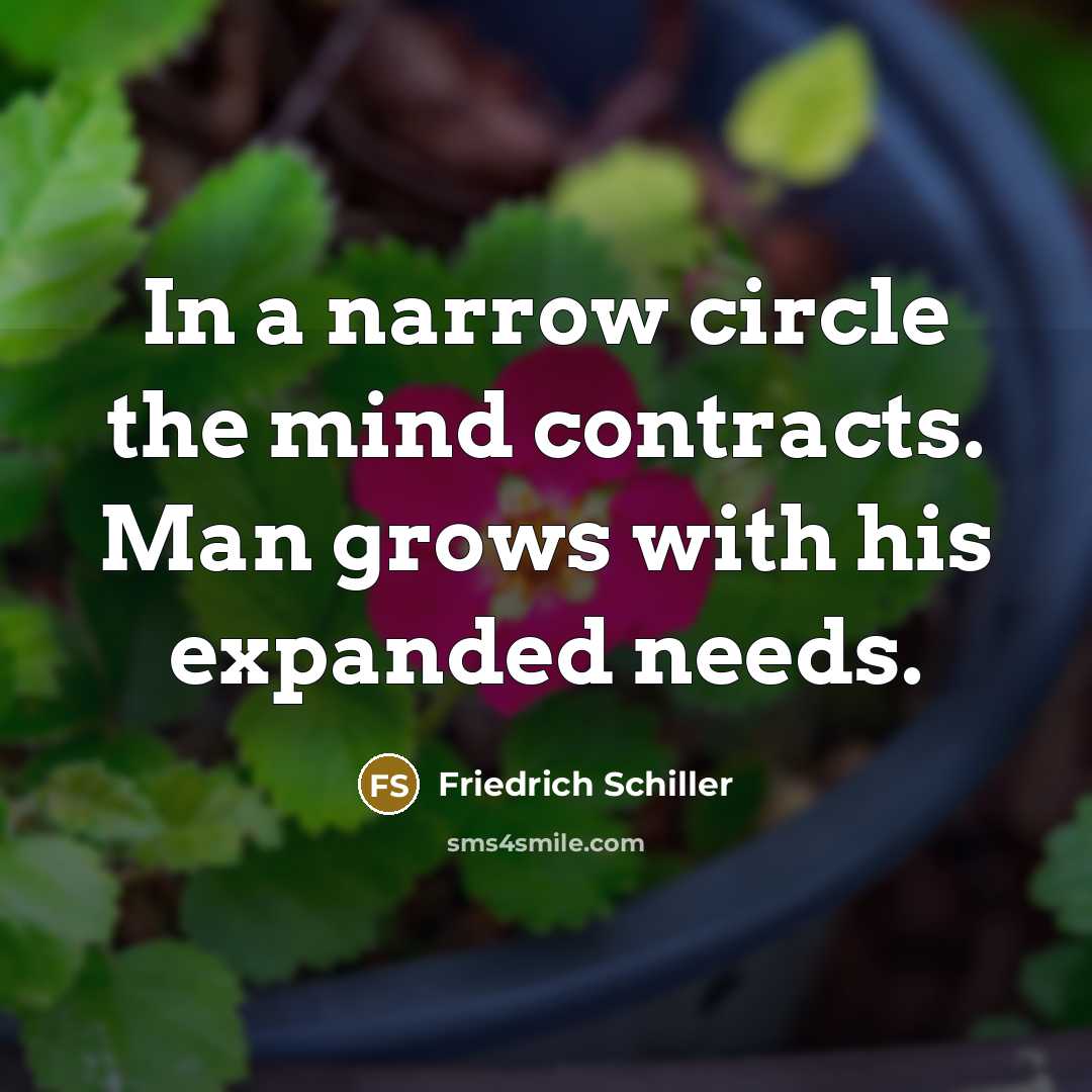 “In a narrow circle the mind contracts. Man grows with…” quote by Friedrich Schiller