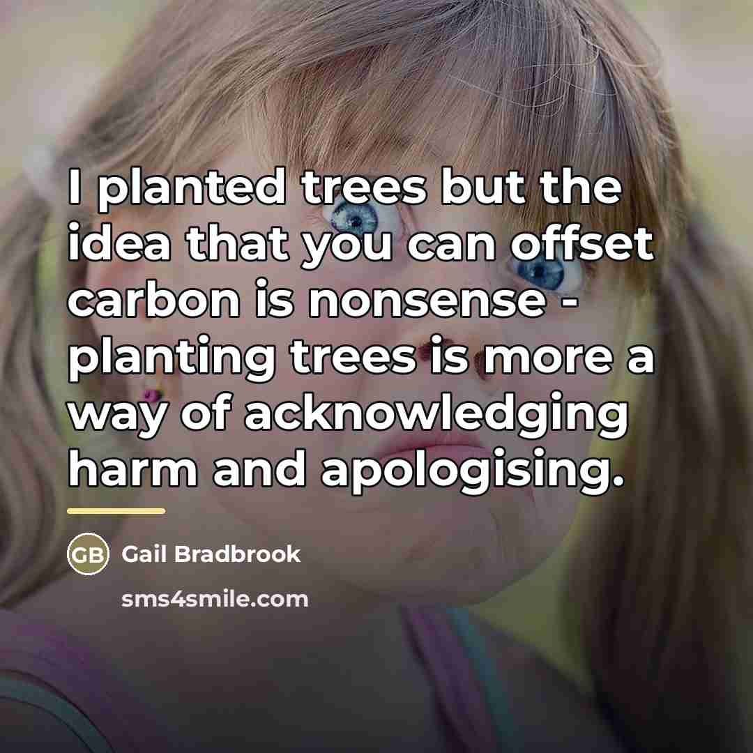 “I planted trees but the idea that you can offset…” quote by Gail Bradbrook
