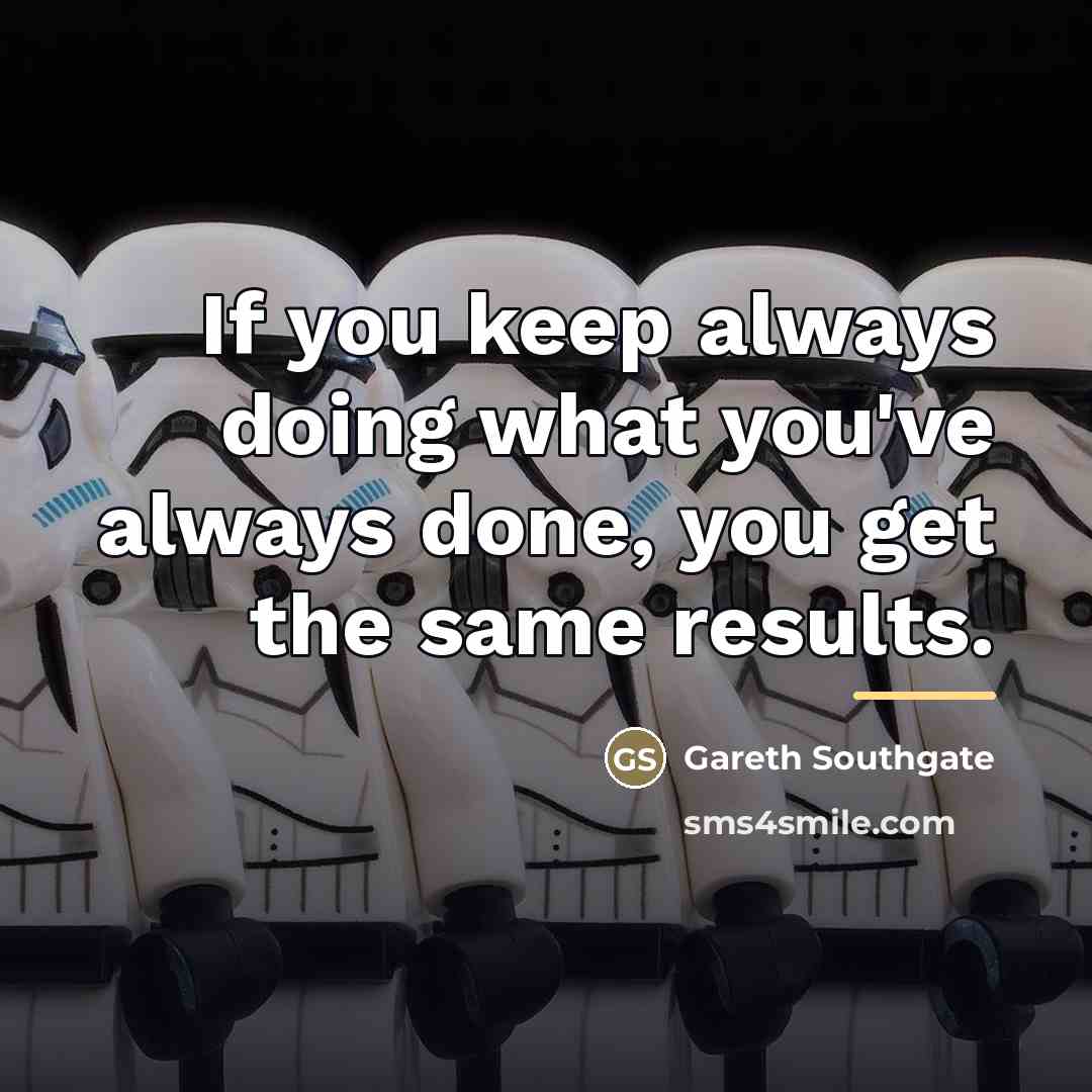 “If you keep always doing what you've always done, you…” quote by Gareth Southgate