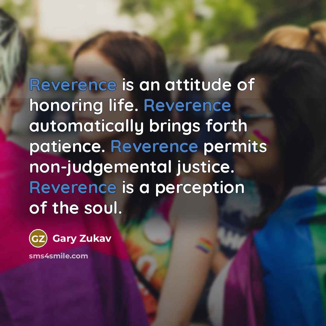“Reverence is an attitude of honoring life. Reverence automatically brings…” quote by Gary Zukav