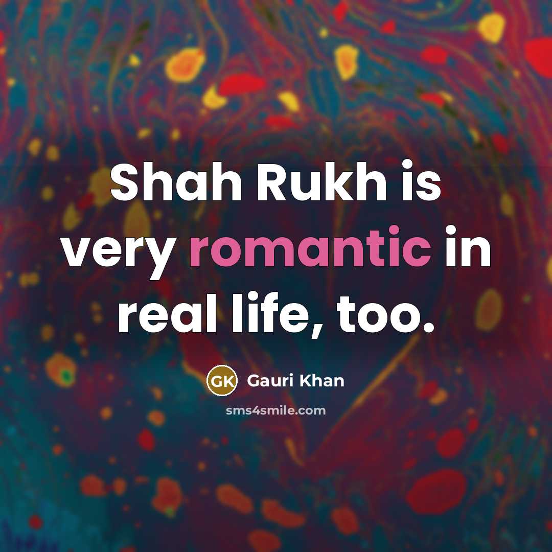 “Shah Rukh is very romantic in real life, too.…” quote by Gauri Khan