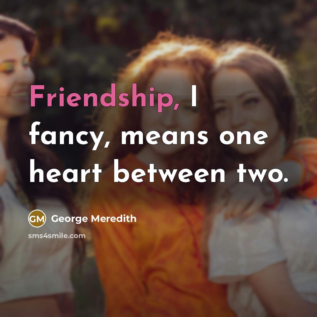 “Friendship, I fancy, means one heart between two.…” quote by George Meredith