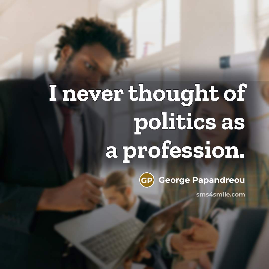 “I never thought of politics as a profession.…” quote by George Papandreou