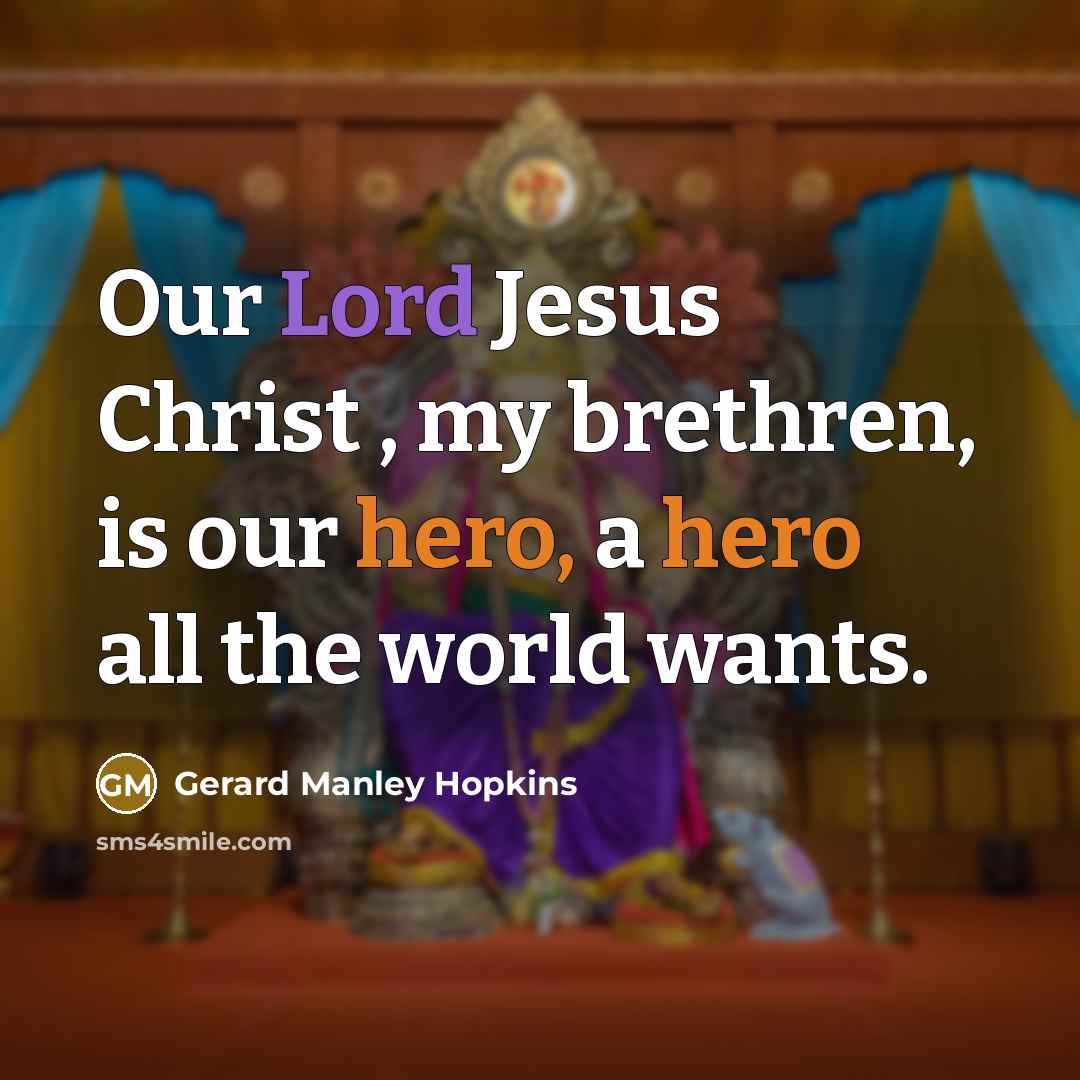 “Our Lord Jesus Christ , my brethren, is our hero,…” quote by Gerard Manley Hopkins