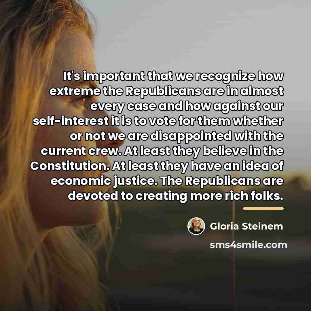 “It's important that we recognize how extreme the Republicans are…” quote by Gloria Steinem