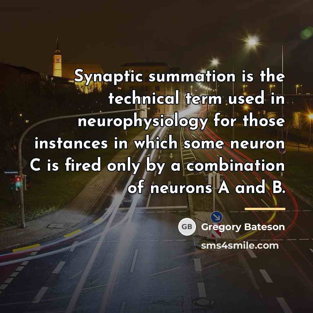 “Synaptic summation is the technical term used in neurophysiology for…” quote by Gregory Bateson