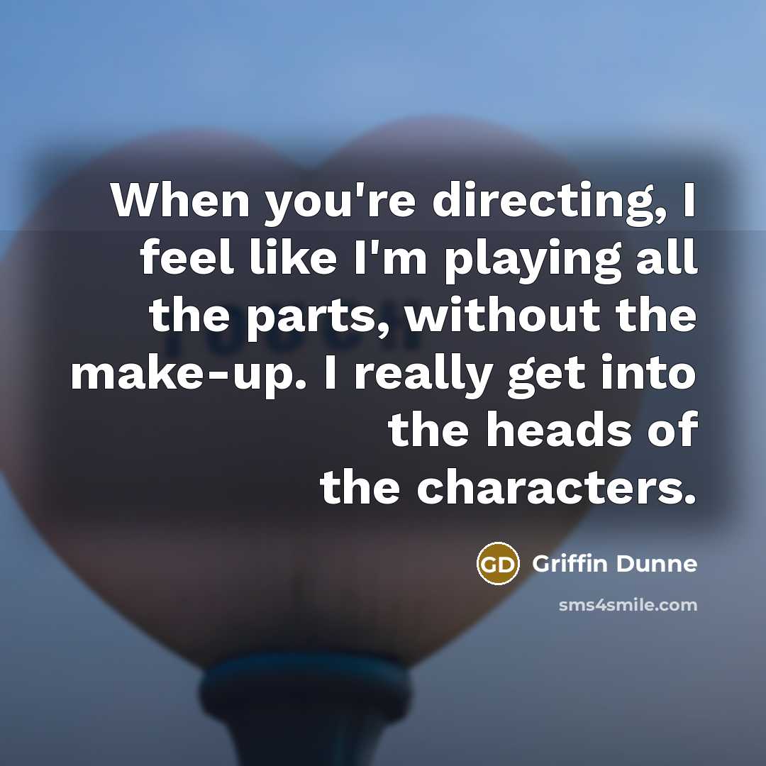 “When you're directing, I feel like I'm playing all the…” quote by Griffin Dunne