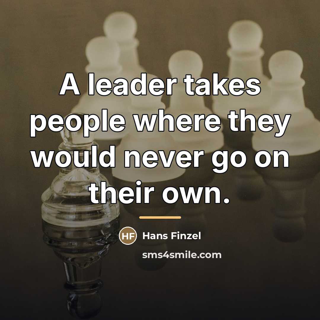 “A leader takes people where they would never go on…” quote by Hans Finzel