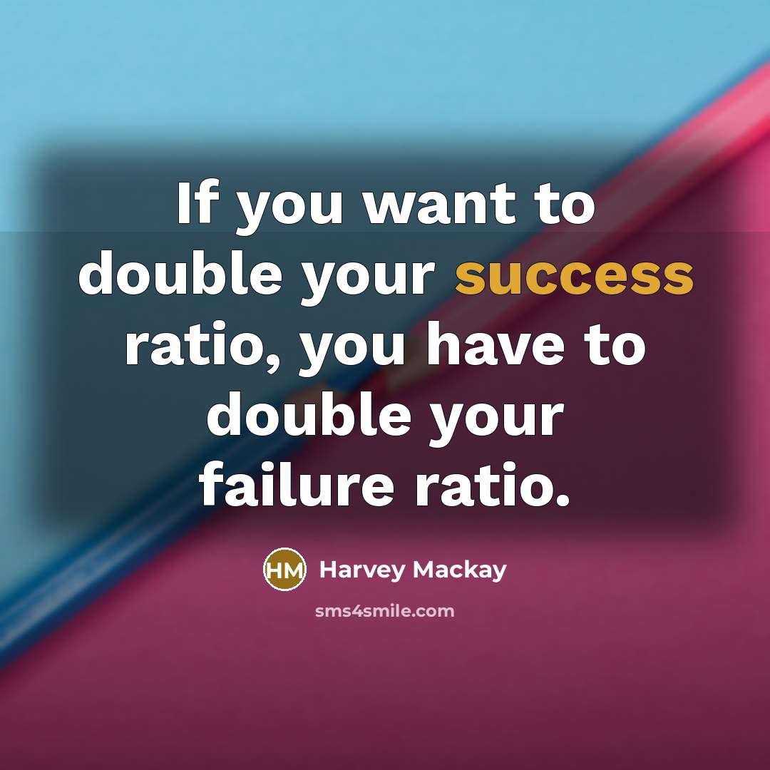 “If you want to double your success ratio, you have…” quote by Harvey Mackay