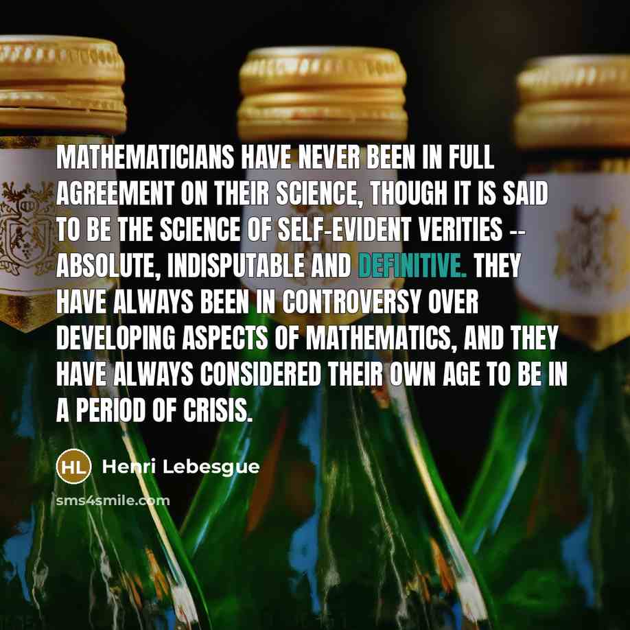“Mathematicians have never been in full agreement on their science,…” quote by Henri Lebesgue
