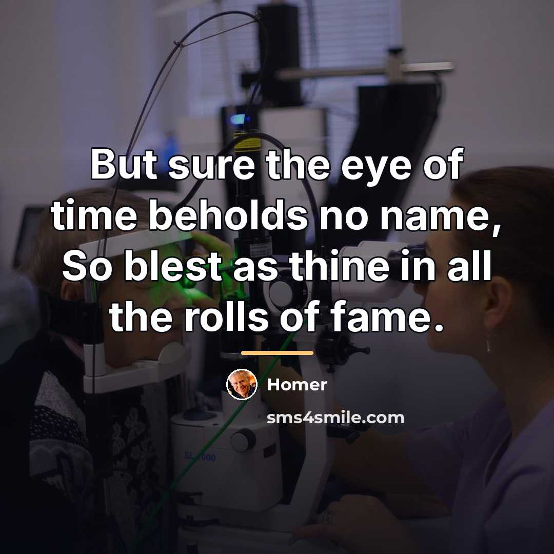 “But sure the eye of time beholds no name, So…” quote by Homer