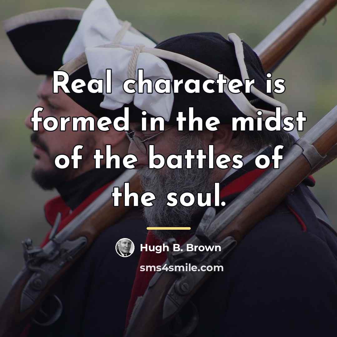 “Real character is formed in the midst of the battles…” quote by Hugh B. Brown