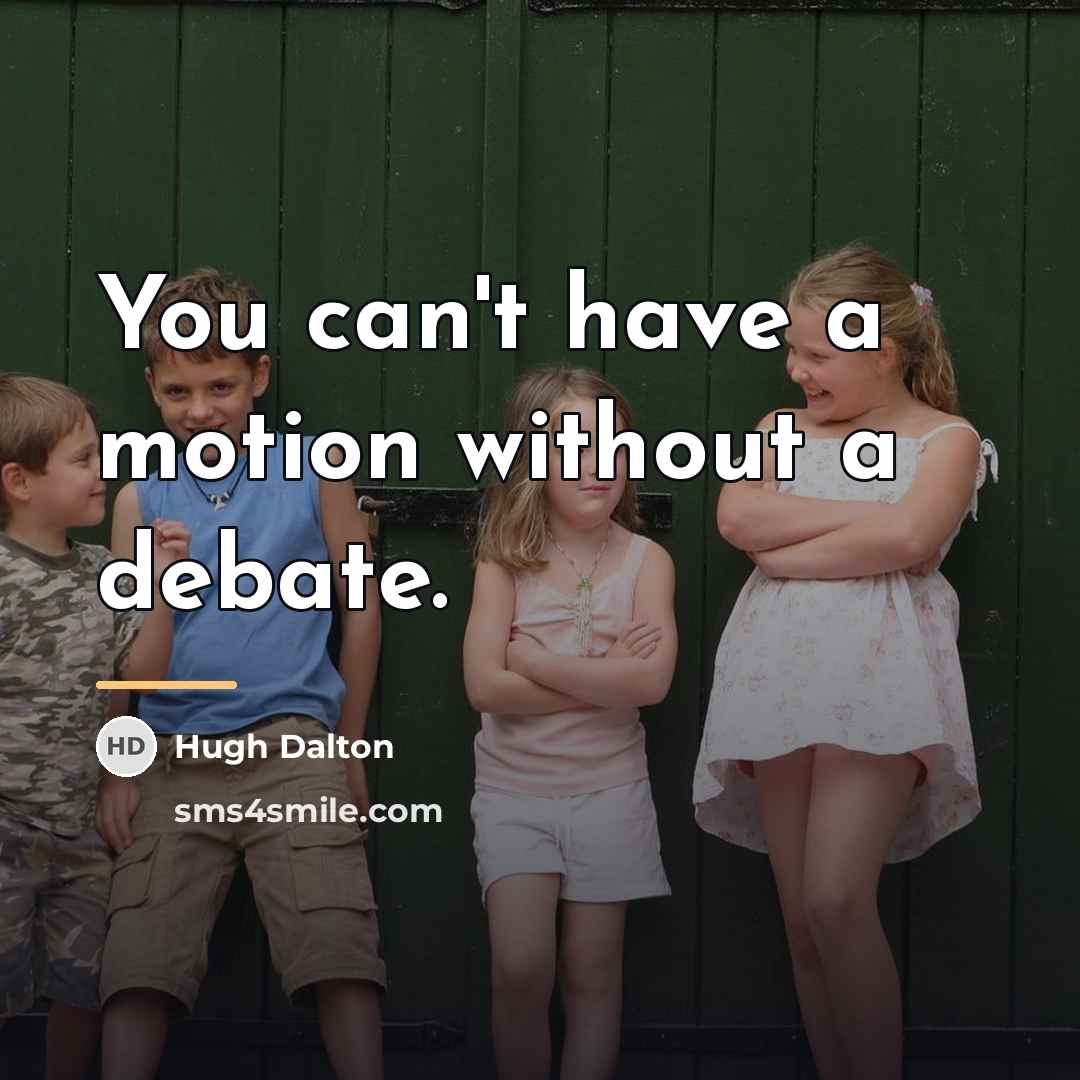 “You can't have a motion without a debate.…” quote by Hugh Dalton