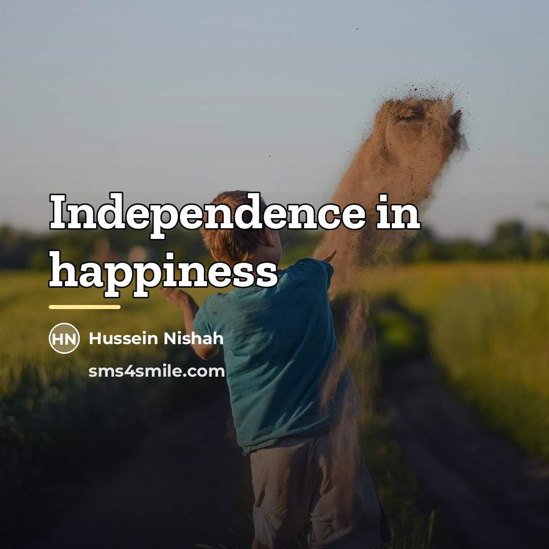 “Independence in happiness…” quote by Hussein Nishah