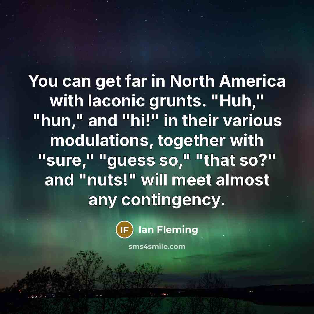 “You can get far in North America with laconic grunts.…” quote by Ian Fleming