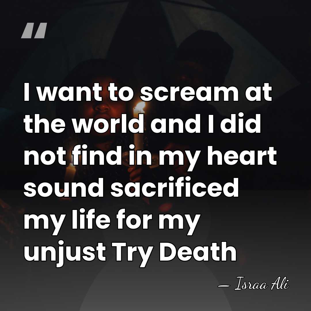 I want to scream at the world and I did not find&hellip; - Israa Ali