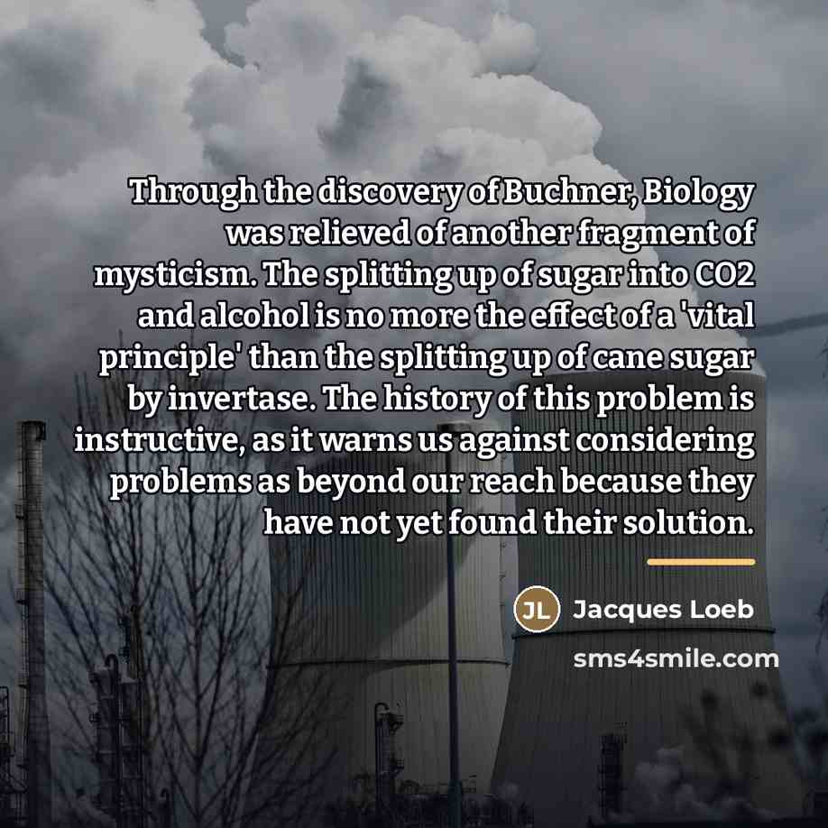“Through the discovery of Buchner, Biology was relieved of another…” quote by Jacques Loeb