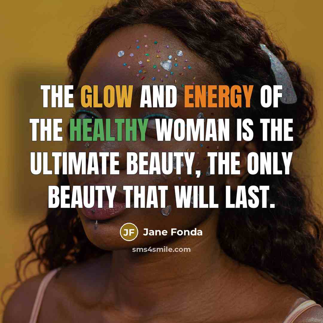 “The glow and energy of the healthy woman is the…” quote by Jane Fonda