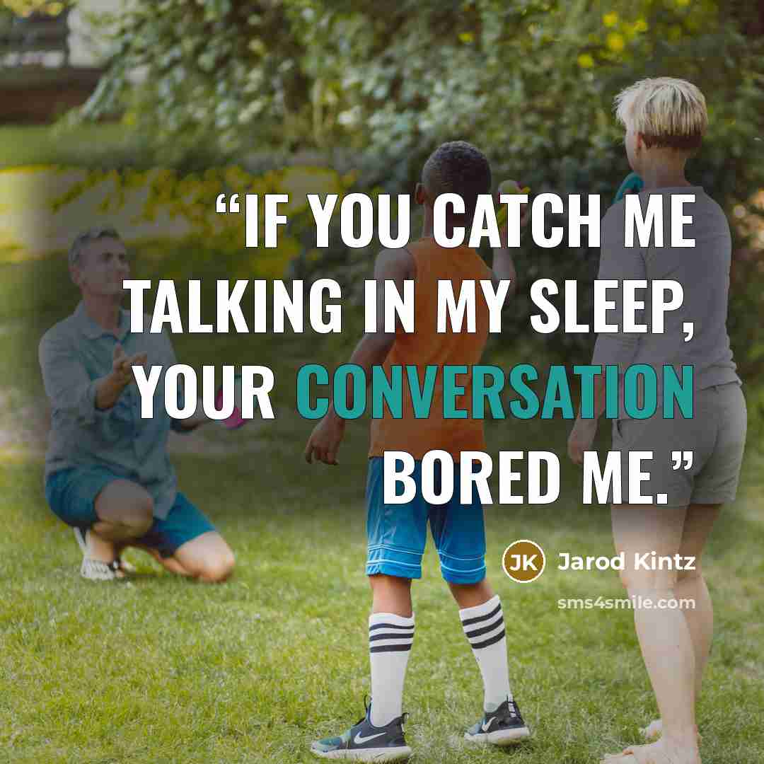 “If you catch me talking in my sleep, your conversation bored me.” quote by Jarod Kintz