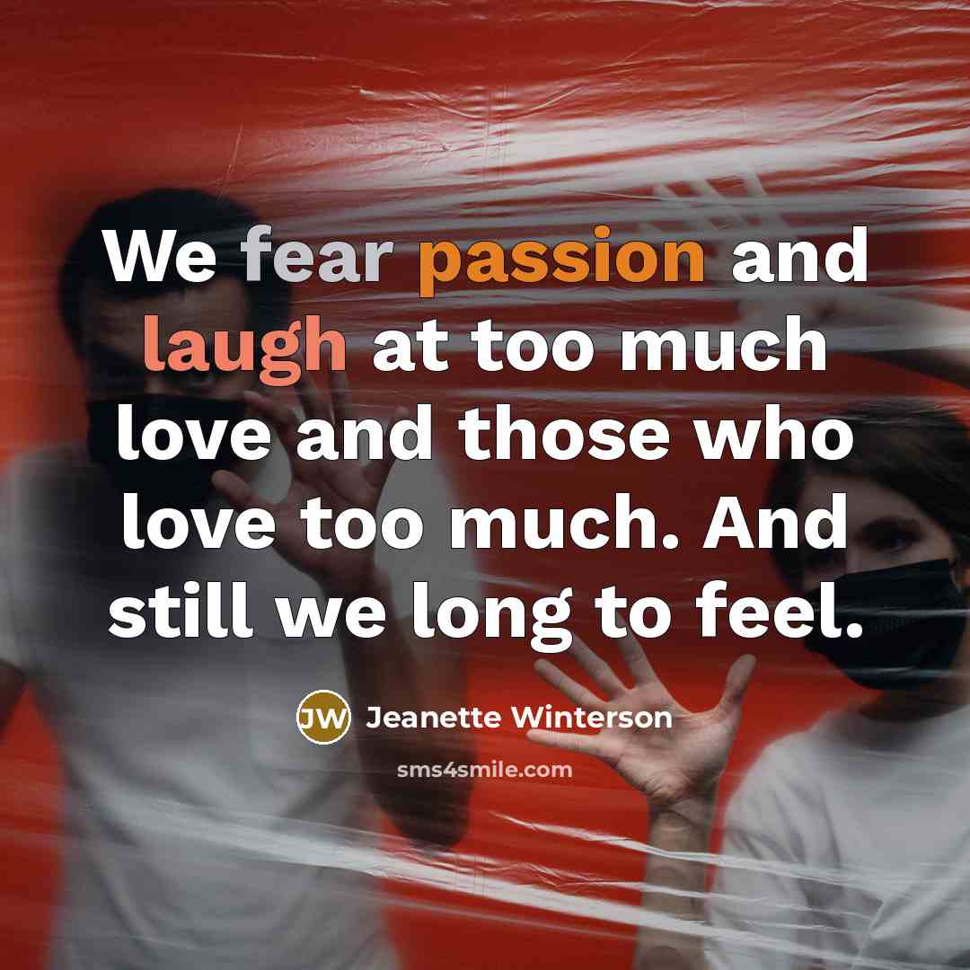 “We fear passion and laugh at too much love and…” quote by Jeanette Winterson