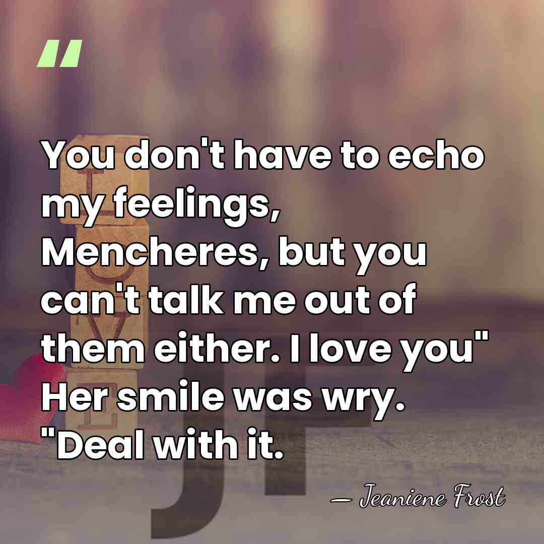 You don't have to echo my feelings, Mencheres, but you can't talk&hellip; - Jeaniene Frost